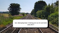 Yêu cầu chung với đường sắt cao tốc theo quy định mới nhất