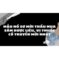 Mẫu hồ sơ mời thầu mua sắm dược liệu, vị thuốc cổ truyền mới nhất