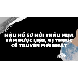 Mẫu hồ sơ mời thầu mua sắm dược liệu, vị thuốc cổ truyền mới nhất