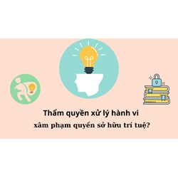 Ai có thẩm quyền xử lý hành vi xâm phạm quyền sở hữu trí tuệ?