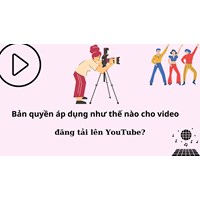 Bản quyền áp dụng như thế nào cho video đăng tải lên YouTube?
