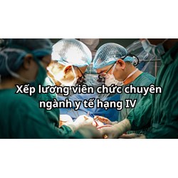 Hướng dẫn xếp lương viên chức chuyên ngành y tế hạng IV chi tiết