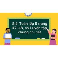 Giải Toán lớp 5 trang 47, 48, 49 Luyện tập chung chi tiết