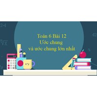 Giải Toán lớp 6 bài 12 Ước chung. Ước chung lớn nhất