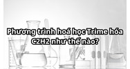 Phương trình hoá học Trime hóa C2H2 như thế nào?