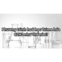Phương trình hoá học Trime hóa C2H2 như thế nào?
