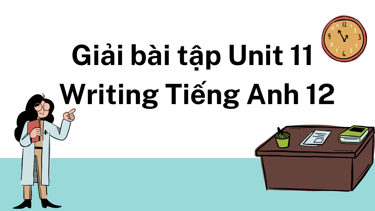 Unit 11 lớp 12 Writing - Hướng Dẫn Chi Tiết Và Bài Tập Thực Hành