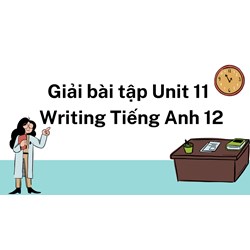 Giải bài tập Unit 11  Writing Tiếng Anh 12 chi tiết nhất