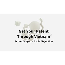 Get Your Patent Through Vietnam: Action Steps to Avoid Rejection