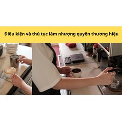 Điều kiện và thủ tục làm nhượng quyền thương hiệu mới nhất 2024