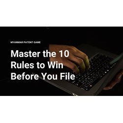 Myanmar Patent Game: Master the 10 Rules to Win Before You File