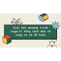 Giải bất phương trình logarit bằng cách đưa về cùng cơ số dễ hiểu