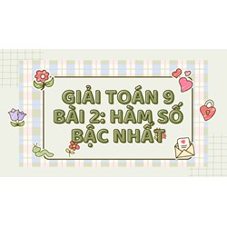 Giải Toán 9 Bài 2: Hàm số bậc nhất đầy đủ, chi tiết nhất