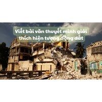 Viết bài văn thuyết minh giải thích hiện tượng động đất lớp 11