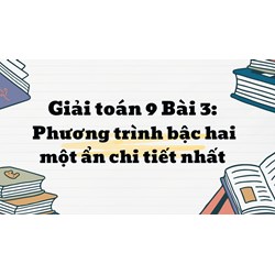 Giải toán 9 Bài 3: Phương trình bậc hai một ẩn chi tiết nhất