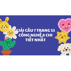 Giải Câu 7 trang 53 Công nghệ 8 chi tiết nhất