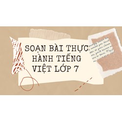 Soạn bài Thực hành tiếng Việt lớp 7 ngắn gọn, đầy đủ nhất