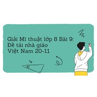 Giải Mĩ thuật lớp 8 Bài 9: Đề tài nhà giáo Việt Nam 20-11