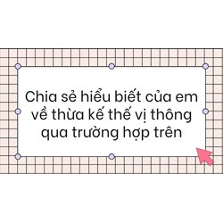 Chia sẻ hiểu biết của em về thừa kế thế vị thông qua trường hợp trên