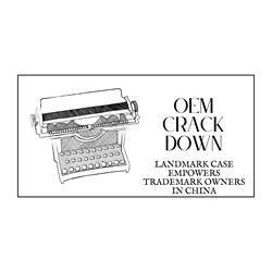 OEM Crackdown: Landmark Case Empowers Trademark Owners in China