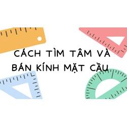 Cách tìm tâm và bán kính mặt cầu đơn giản, dễ hiểu nhất