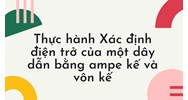 Thực hành Xác định điện trở của một dây dẫn bằng ampe kế và vôn kế