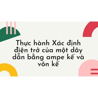 Thực hành Xác định điện trở của một dây dẫn bằng ampe kế và vôn kế