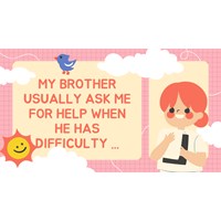My brother usually ask me for help when he has difficulty ...