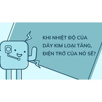 Khi nhiệt độ của dây kim loại tăng, điện trở của nó sẽ? Vật lý 11