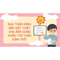 Qua thấu kính, nếu vật thật cho ảnh cùng chiều thì thấu kính thì?