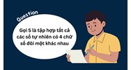 Gọi S là tập hợp tất cả các số tự nhiên có 4 chữ số đôi một khác nhau