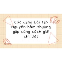 Các dạng bài tập Nguyên hàm thường gặp cùng cách giải chi tiết