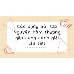 Các dạng bài tập Nguyên hàm thường gặp cùng cách giải chi tiết