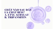 Chất nào sau đây là chất béo? A. Etyl acrylat B. Tripanmitin