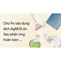 Cho Fe vào dung dịch AgNO3 dư. Sau phản ứng hoàn toàn ...