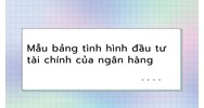 Mẫu bảng tình hình đầu tư tài chính của ngân hàng mới nhất