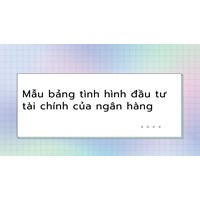 Mẫu bảng tình hình đầu tư tài chính của ngân hàng mới nhất
