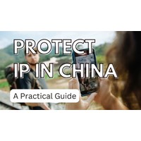 A Practical Guide to Protecting Your IP Innovation in China