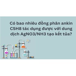 Đồng phân ankin C5H8 tác dụng với dung dịch AgNO3/NH3 tạo kết tủa