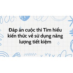 Đáp án cuộc thi Tìm hiểu kiến thức về sử dụng năng lượng tiết kiệm