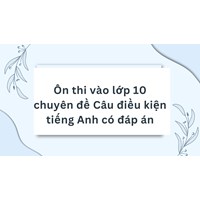 Ôn thi vào lớp 10 chuyên đề Câu điều kiện tiếng Anh có đáp án