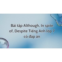 Bài tập Although, In spite of, Despite Tiếng Anh lớp 7 có đáp án