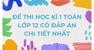 Đề thi Học kì 1 Toán lớp 12 có đáp án chi tiết nhất