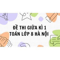Đề thi Giữa kì 1 Toán lớp 8 Hà Nội có đáp án chi tiết nhất