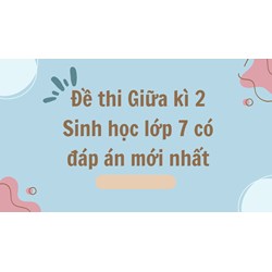 Đề thi Giữa kì 2 Sinh học lớp 7 có đáp án mới nhất