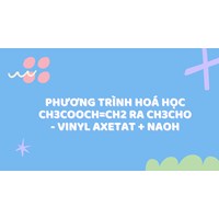 Phương trình hoá học CH3COOCH=CH2 ra CH3CHO - Vinyl axetat + NaOH