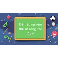 Trắc nghiệm Toán lớp 9 Chương 4 Đại số nâng cao có đáp án chi tiết
