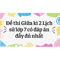 Đề thi Học kì 2 Lịch sử lớp 7 có đáp án chi tiết nhất