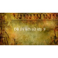 Đề thi Lịch sử lớp 9 Học kì 1 cập nhật mới nhất