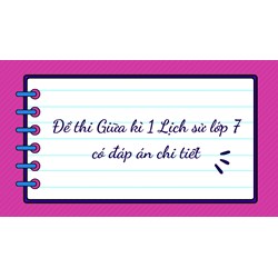 Đề thi giữa kì 1 Lịch sử lớp 7 có đáp án chi tiết